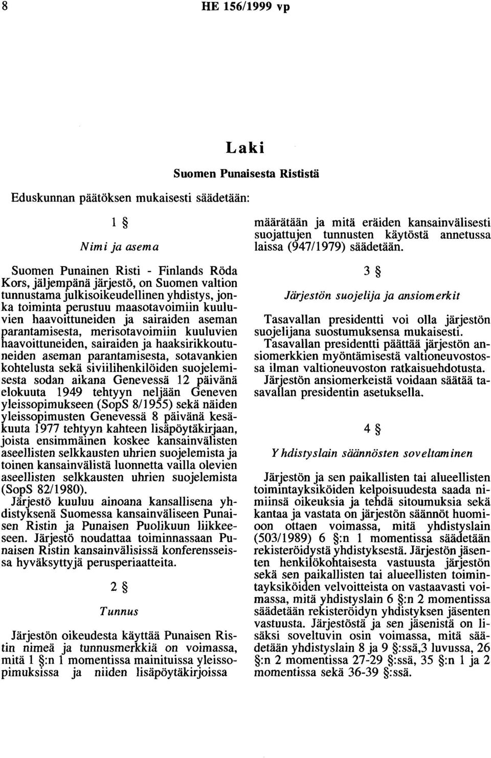 haaksirikkoutuneiden aseman parantamisesta, sotavankien kohtelusta sekä siviilihenkilöiden suojelemisesta sodan aikana Genevessä 12 päivänä elokuuta 1949 tehtyyn neljään Geneven yleissopimukseen
