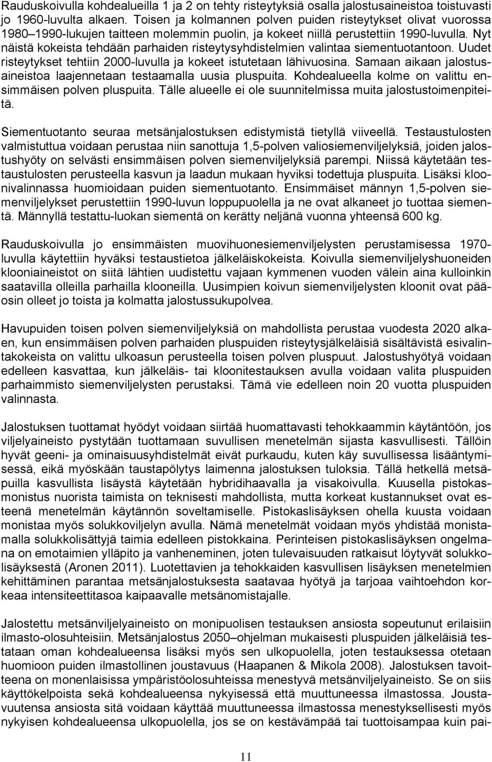 Nyt näistä kokeista tehdään parhaiden risteytysyhdistelmien valintaa siementuotantoon. Uudet risteytykset tehtiin 2000-luvulla ja kokeet istutetaan lähivuosina.