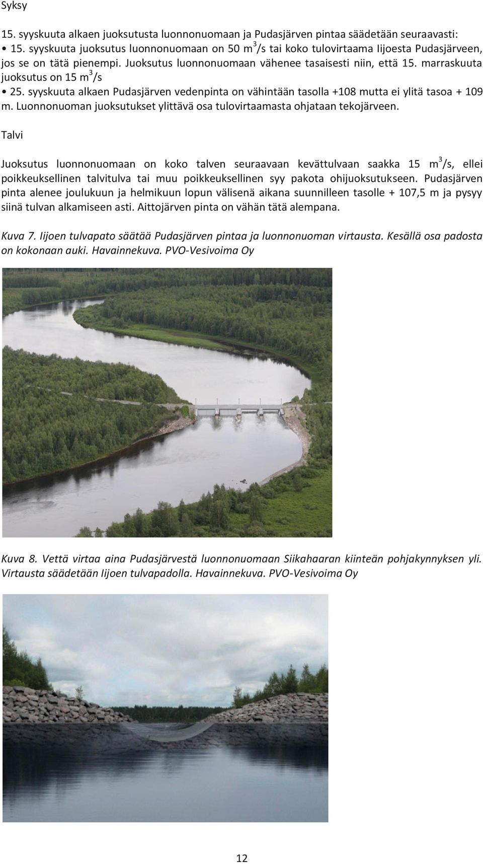 marraskuuta juoksutus on 15 m 3 /s 25. syyskuuta alkaen Pudasjärven vedenpinta on vähintään tasolla +108 mutta ei ylitä tasoa + 109 m.