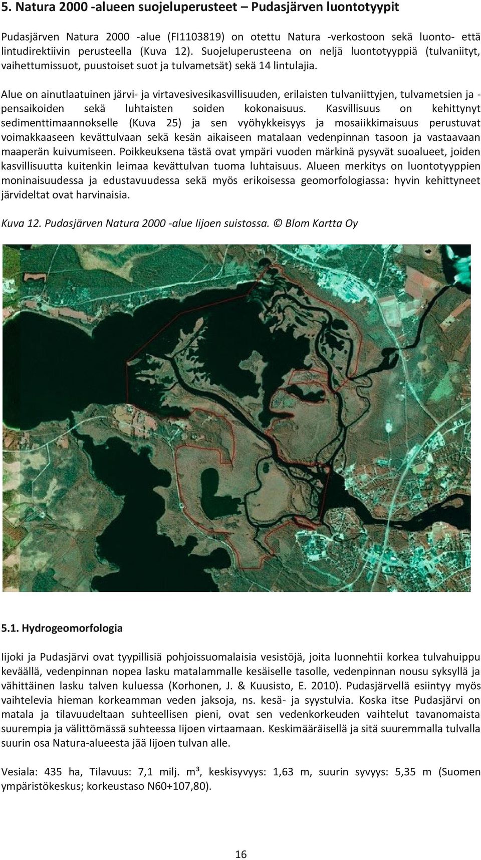 Alue on ainutlaatuinen järvi- ja virtavesivesikasvillisuuden, erilaisten tulvaniittyjen, tulvametsien ja - pensaikoiden sekä luhtaisten soiden kokonaisuus.