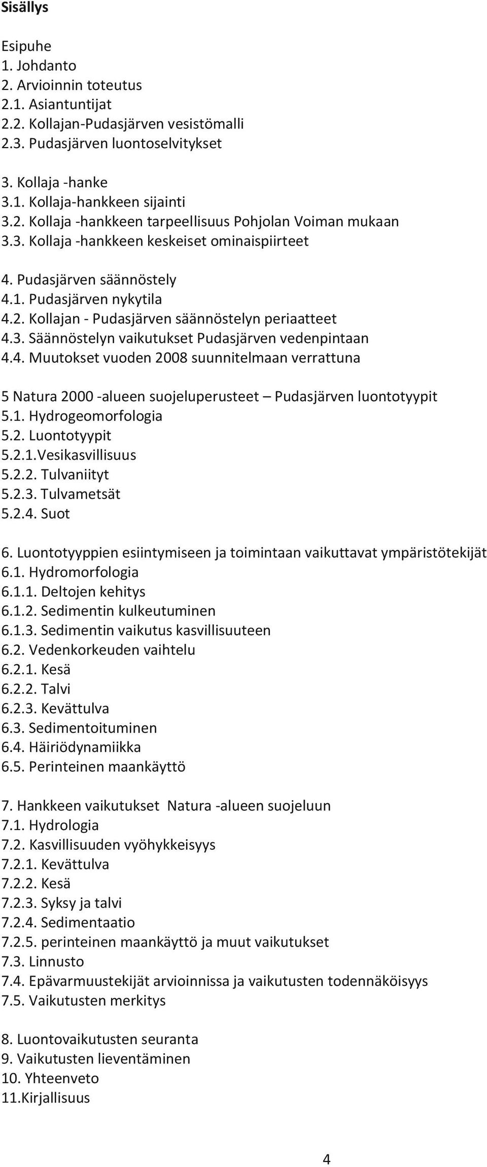 4. Muutokset vuoden 2008 suunnitelmaan verrattuna 5 Natura 2000 -alueen suojeluperusteet Pudasjärven luontotyypit 5.1. Hydrogeomorfologia 5.2. Luontotyypit 5.2.1.Vesikasvillisuus 5.2.2. Tulvaniityt 5.