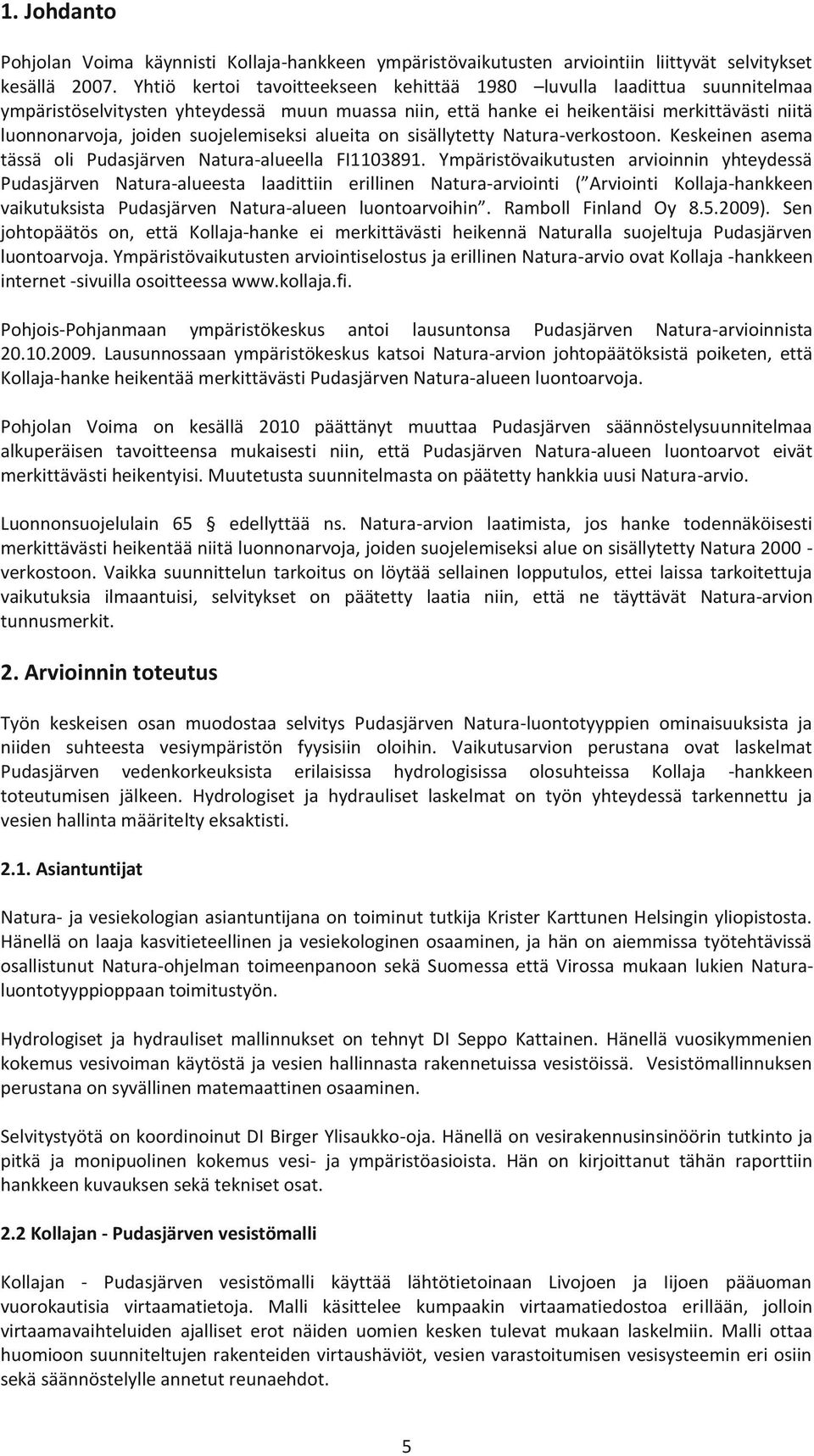 suojelemiseksi alueita on sisällytetty Natura-verkostoon. Keskeinen asema tässä oli Pudasjärven Natura-alueella FI1103891.