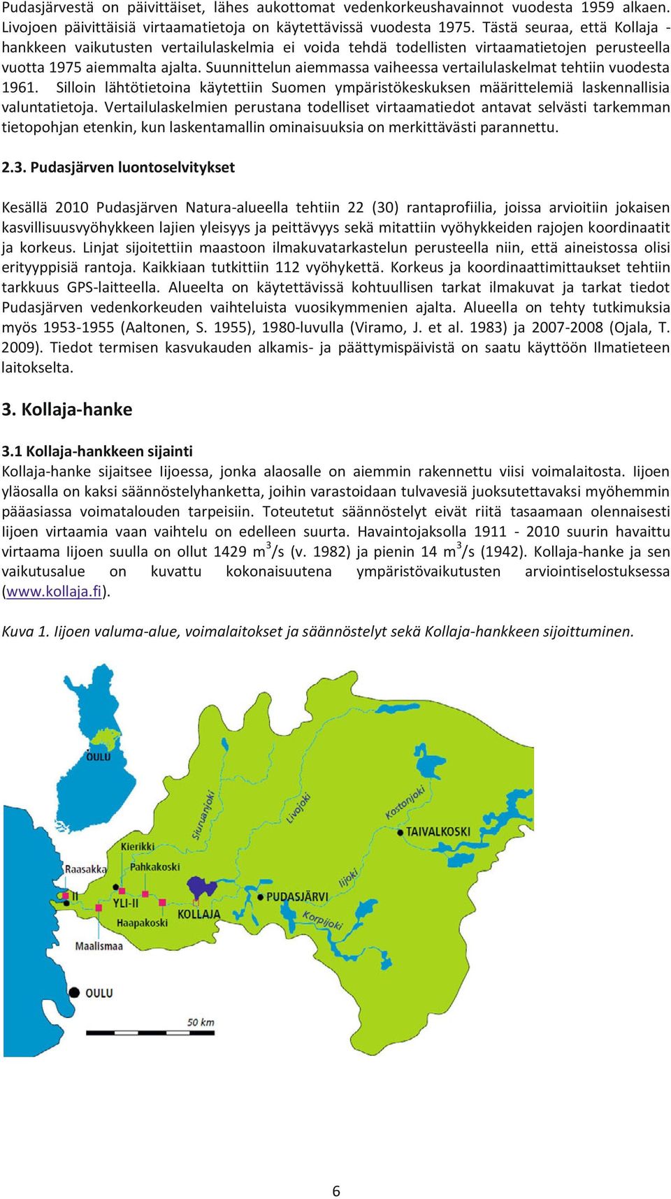 Suunnittelun aiemmassa vaiheessa vertailulaskelmat tehtiin vuodesta 1961. Silloin lähtötietoina käytettiin Suomen ympäristökeskuksen määrittelemiä laskennallisia valuntatietoja.
