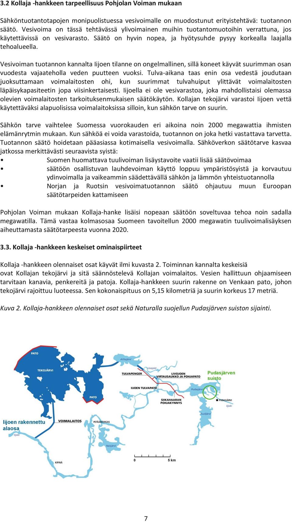 Vesivoiman tuotannon kannalta Iijoen tilanne on ongelmallinen, sillä koneet käyvät suurimman osan vuodesta vajaateholla veden puutteen vuoksi.