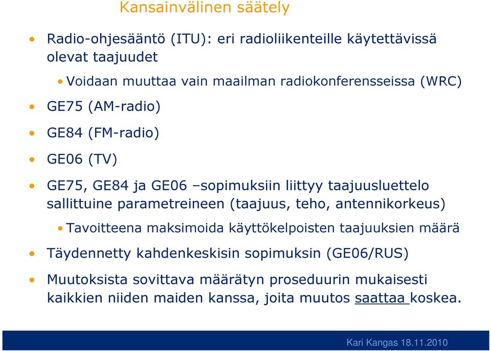 sallittuine parametreineen (taajuus, teho, antennikorkeus) Tavoitteena maksimoida käyttökelpoisten taajuuksien määrä Täydennetty