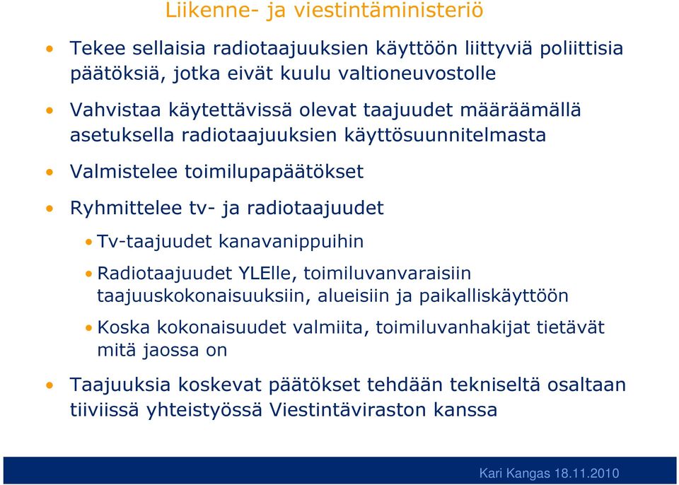 radiotaajuudet Tv-taajuudet kanavanippuihin Radiotaajuudet YLElle, toimiluvanvaraisiin taajuuskokonaisuuksiin, alueisiin ja paikalliskäyttöön Koska