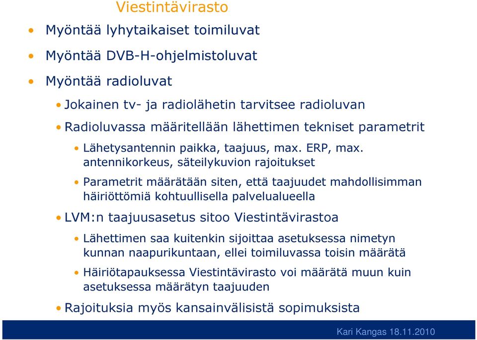 antennikorkeus, säteilykuvion rajoitukset Parametrit määrätään siten, että taajuudet mahdollisimman häiriöttömiä kohtuullisella palvelualueella LVM:n taajuusasetus sitoo