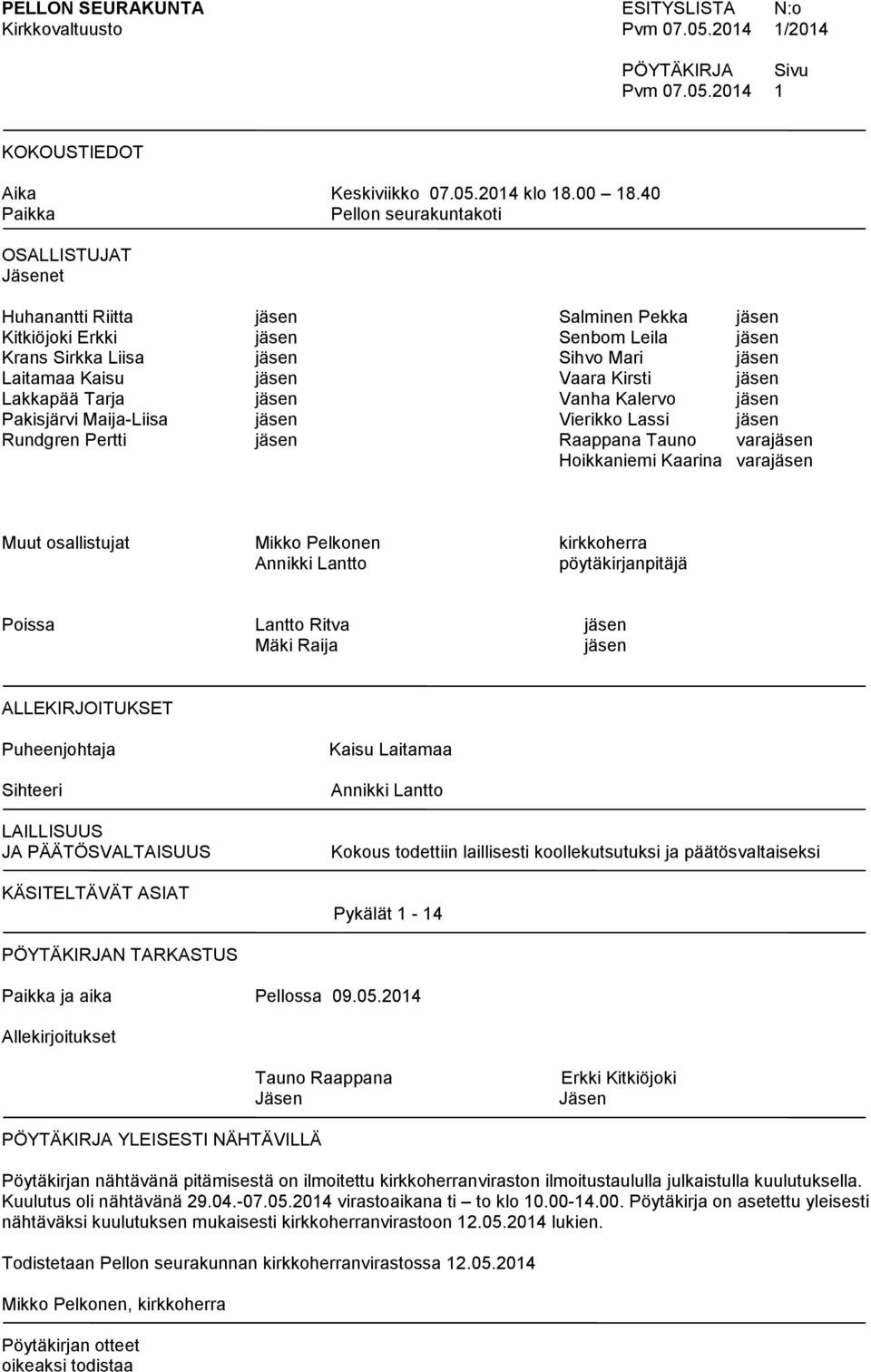 Lakkapää Tarja jäsen Vanha Kalervo jäsen Pakisjärvi Maija-Liisa jäsen Vierikko Lassi jäsen Rundgren Pertti jäsen Raappana Tauno varajäsen Hoikkaniemi Kaarina varajäsen Muut osallistujat Mikko