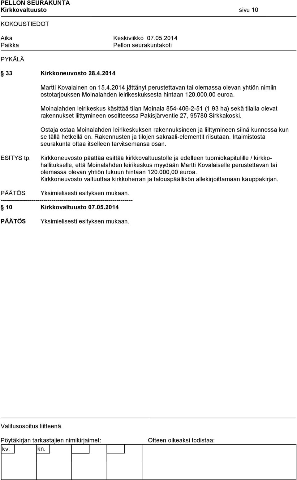 Ostaja ostaa Moinalahden leirikeskuksen rakennuksineen ja liittymineen siinä kunnossa kun se tällä hetkellä on. Rakennusten ja tilojen sakraali-elementit riisutaan.