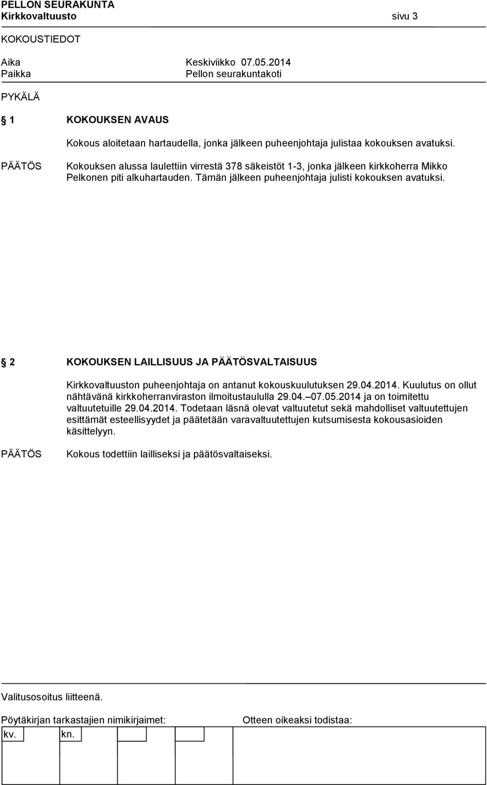 2 KOKOUKSEN LAILLISUUS JA VALTAISUUS Kirkkovaltuuston puheenjohtaja on antanut kokouskuulutuksen 29.04.2014. Kuulutus on ollut nähtävänä kirkkoherranviraston ilmoitustaululla 29.04. 07.05.