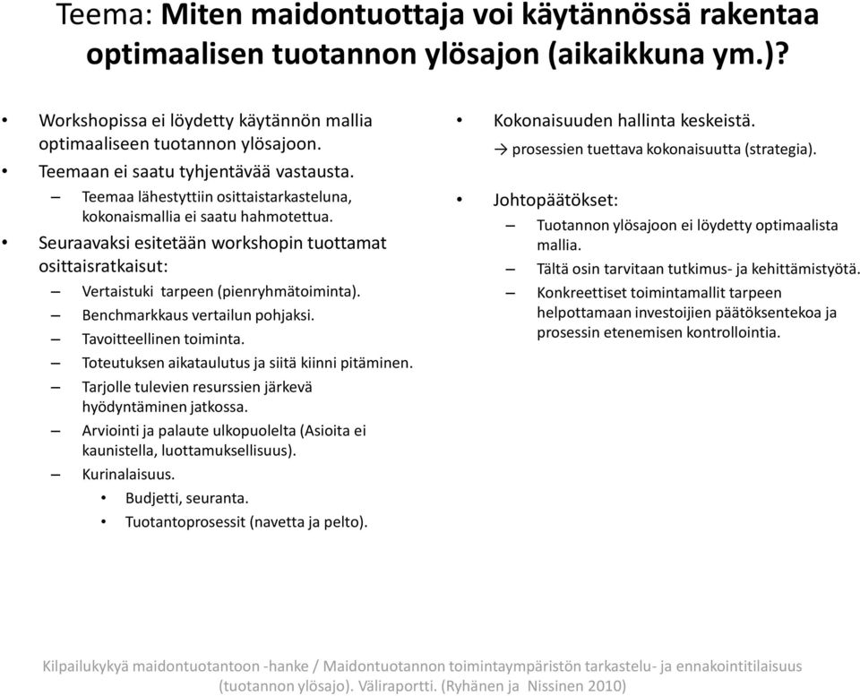 Seuraavaksi esitetään workshopin tuottamat osittaisratkaisut: Vertaistuki tarpeen (pienryhmätoiminta). Benchmarkkaus vertailun pohjaksi. Tavoitteellinen toiminta.