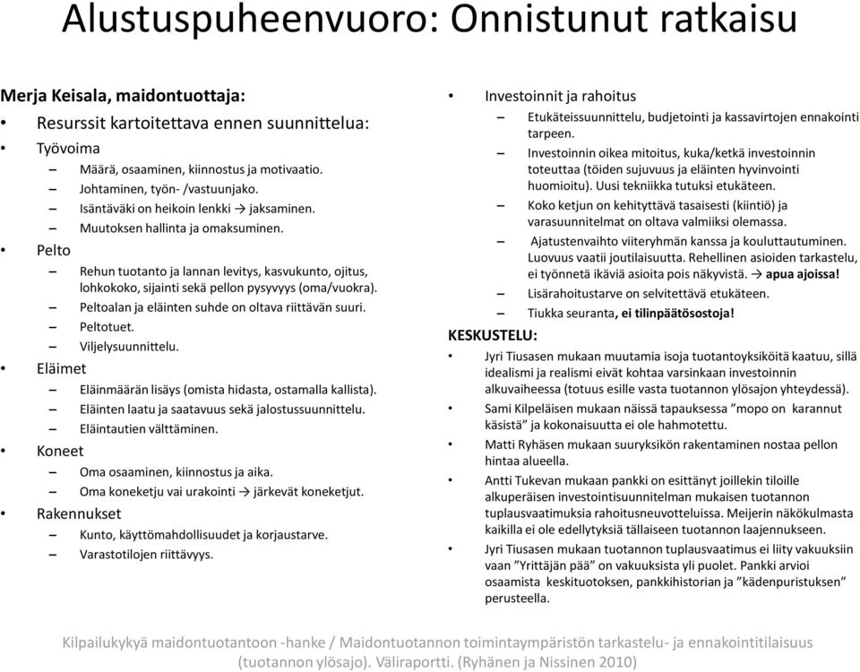 Peltoalan ja eläinten suhde on oltava riittävän suuri. Peltotuet. Viljelysuunnittelu. Eläimet Eläinmäärän lisäys (omista hidasta, ostamalla kallista).