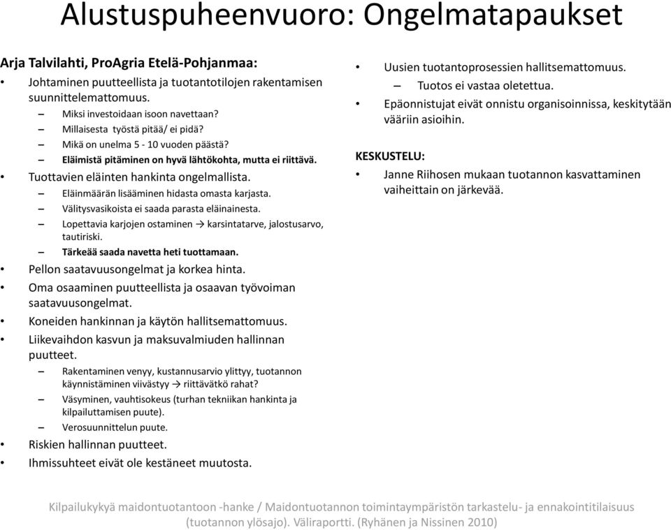 Eläinmäärän lisääminen hidasta omasta karjasta. Välitysvasikoista ei saada parasta eläinainesta. Lopettavia karjojen ostaminen karsintatarve, jalostusarvo, tautiriski.