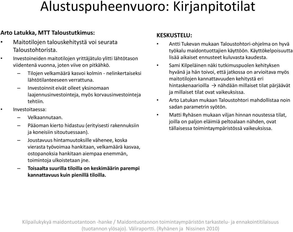 Investoinnit eivät olleet yksinomaan laajennusinvestointeja, myös korvausinvestointeja tehtiin. Investoitaessa: Velkaannutaan.