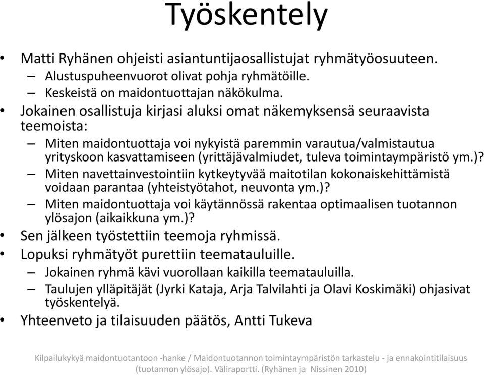 toimintaympäristö ym.)? Miten navettainvestointiin kytkeytyvää maitotilan kokonaiskehittämistä voidaan parantaa (yhteistyötahot, neuvonta ym.)? Miten maidontuottaja voi käytännössä rakentaa optimaalisen tuotannon ylösajon (aikaikkuna ym.