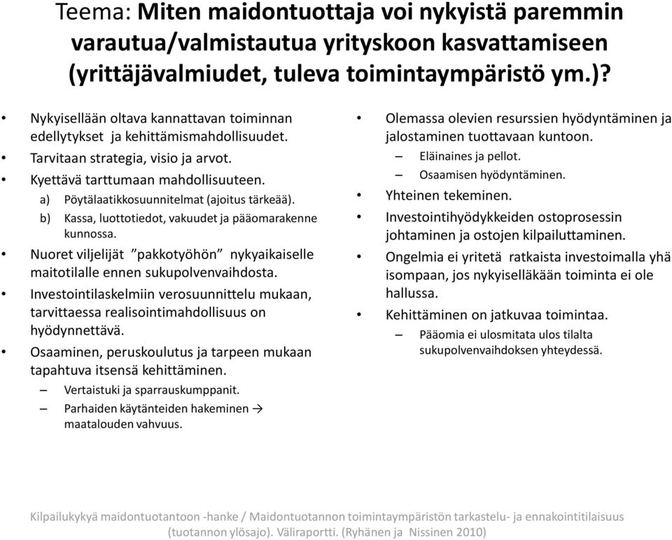 a) Pöytälaatikkosuunnitelmat (ajoitus tärkeää). b) Kassa, luottotiedot, vakuudet ja pääomarakenne kunnossa. Nuoret viljelijät pakkotyöhön nykyaikaiselle maitotilalle ennen sukupolvenvaihdosta.