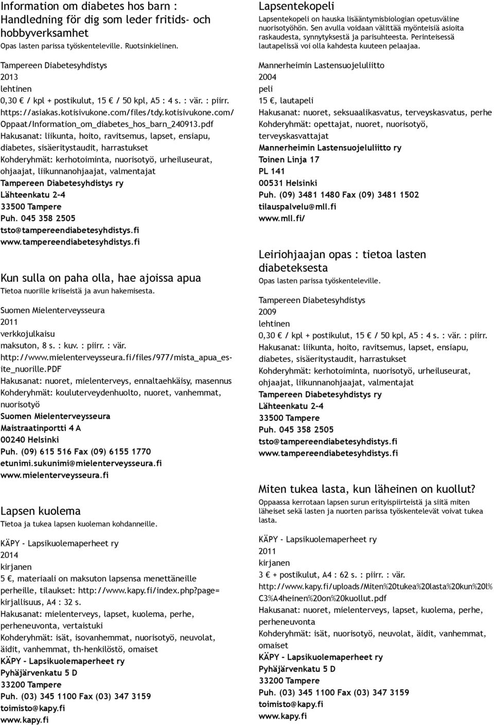 pdf Hakusanat: liikunta, hoito, ravitsemus, lapset, ensiapu, diabetes, sisäeritystaudit, harrastukset Kohderyhmät: kerhotoiminta,, urheiluseurat, ohjaajat, liikunnanohjaajat, valmentajat Tampereen