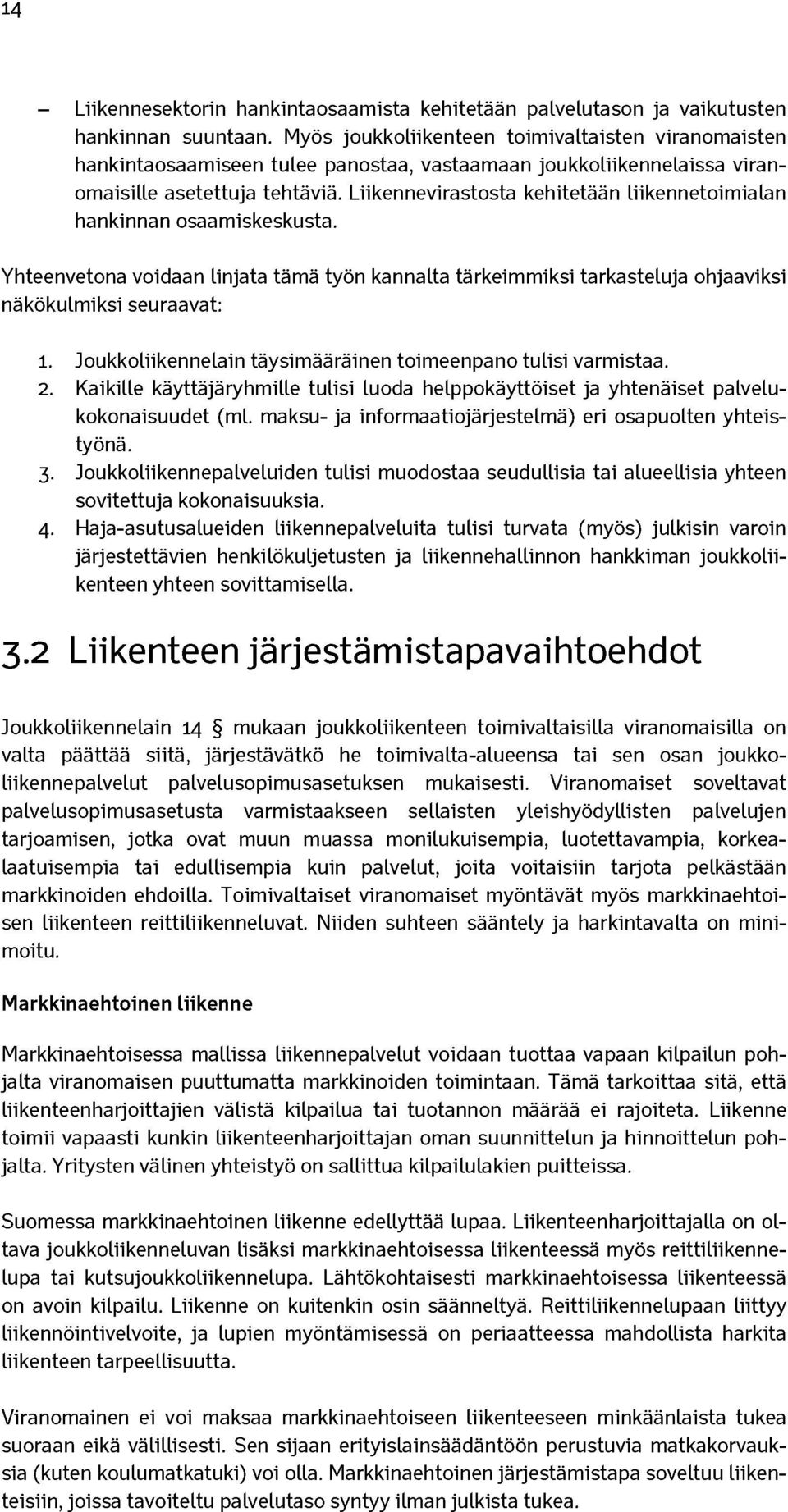 Liikennevirastosta kehitetään liikennetoimialan hankinnan osaamiskeskusta. Yhteenvetona voidaan linjata tämä työn kannalta tärkeimmiksi tarkasteluja ohjaaviksi näkökulmiksi seuraavat: 1.