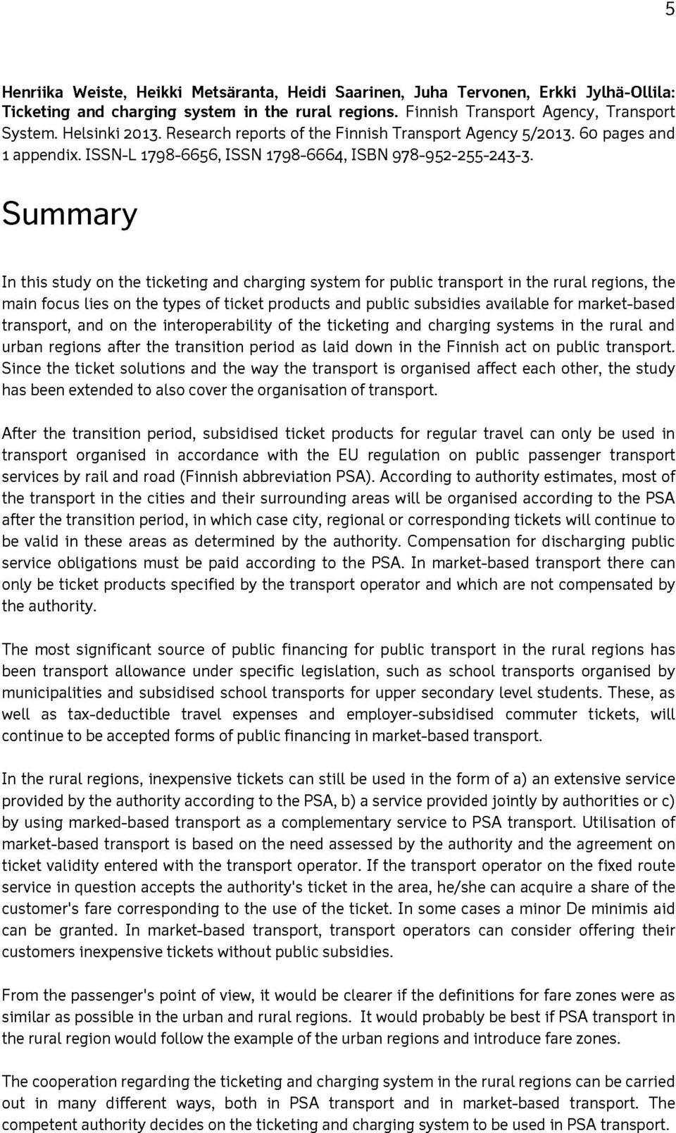 Summary In this study on the ticketing and charging system for public transport in the rural regions, the main focus lies on the types of ticket products and public subsidies available for