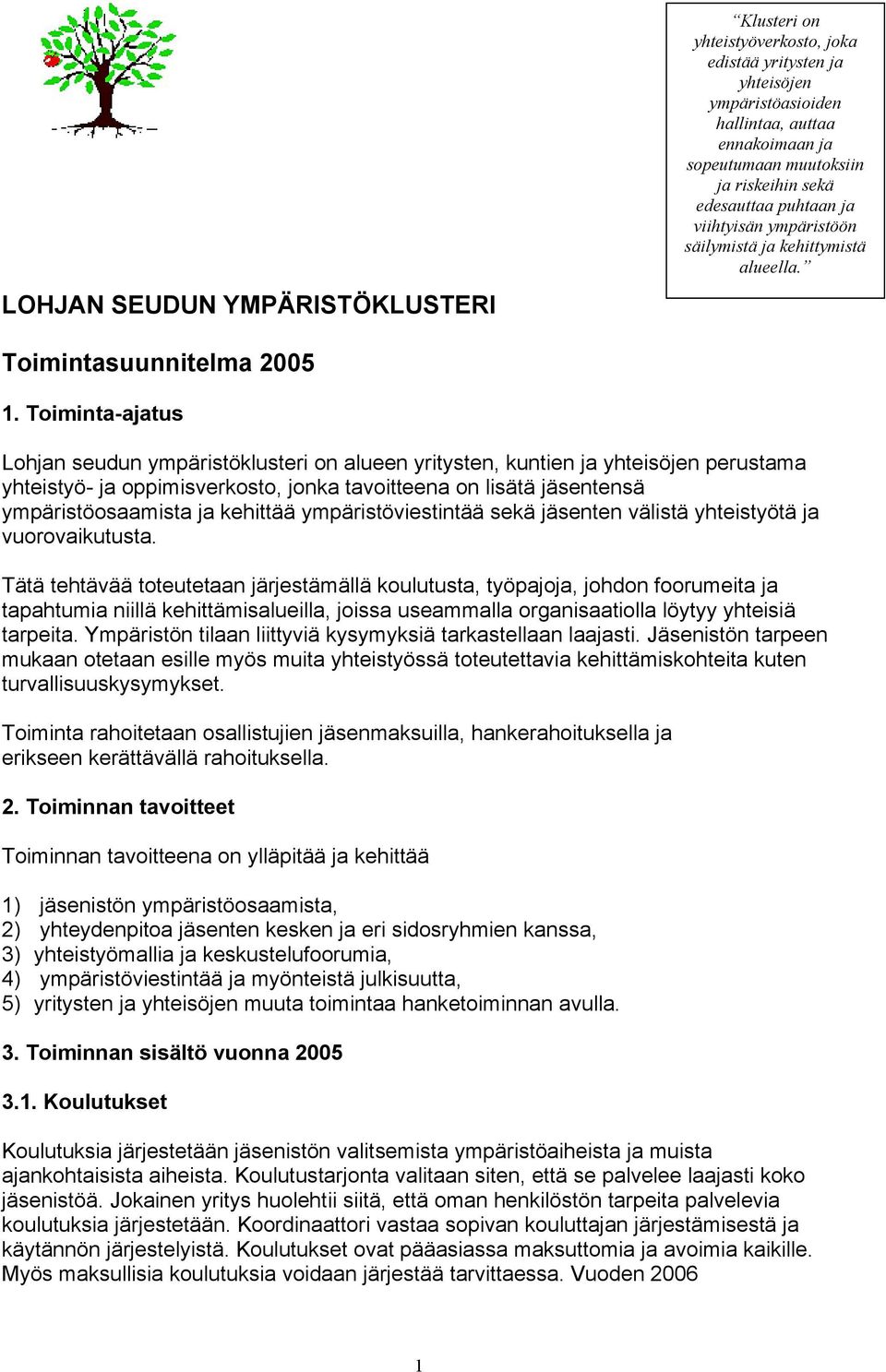 Toiminta-ajatus Lohjan seudun ympäristöklusteri on alueen yritysten, kuntien ja yhteisöjen perustama yhteistyö- ja oppimisverkosto, jonka tavoitteena on lisätä jäsentensä ympäristöosaamista ja