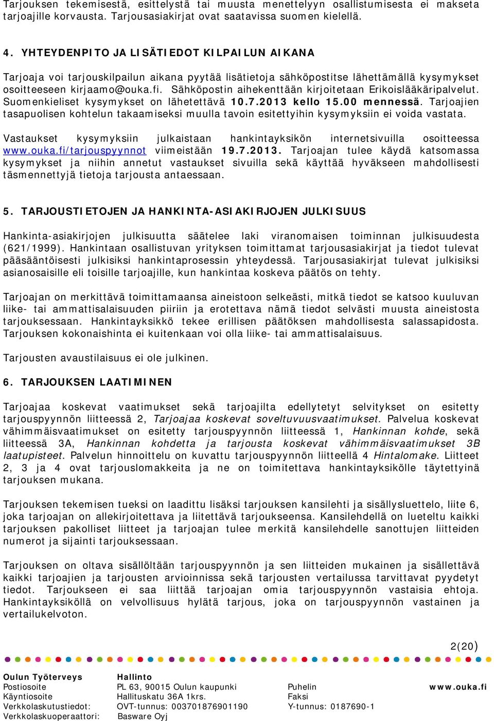 Sähköpostin aihekenttään kirjoitetaan Erikoislääkäripalvelut. Suomenkieliset kysymykset on lähetettävä 10.7.2013 kello 15.00 mennessä.