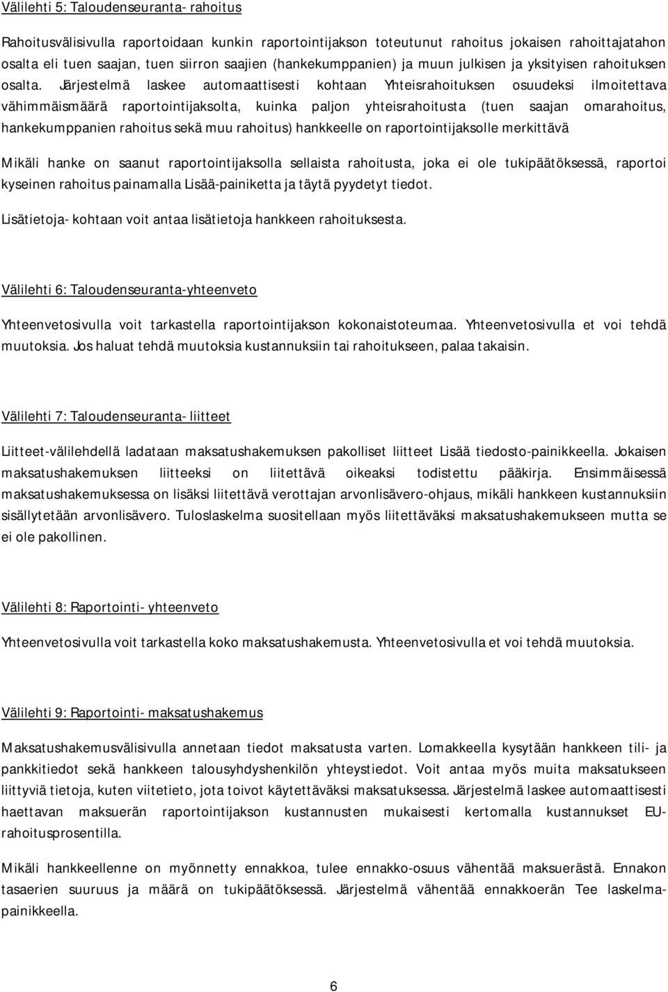 Järjestelmä laskee automaattisesti kohtaan Yhteisrahoituksen osuudeksi ilmoitettava vähimmäismäärä raportointijaksolta, kuinka paljon yhteisrahoitusta (tuen saajan omarahoitus, hankekumppanien