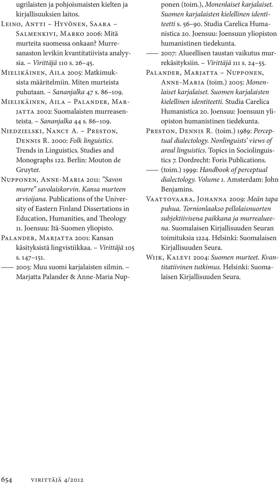 Sananjalka 44 s. 86 109. Niedzielski, Nancy A. Preston, Dennis R. 2000: Folk linguistics. Trends in Linguistics. Studies and Monographs 122. Berlin: Mouton de Gruyter.