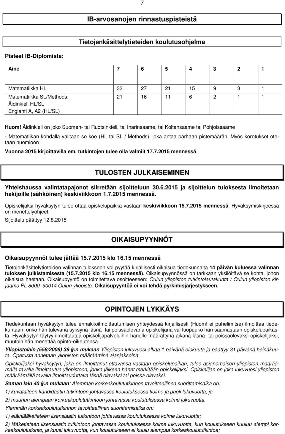 Äidinkieli on joko Suomen- tai Ruotsinkieli, tai Inarinsaame, tai Koltansaame tai Pohjoissaame - Matematiikan kohdalla valitaan se koe (HL tai SL / Methods), joka antaa parhaan pistemäärän.