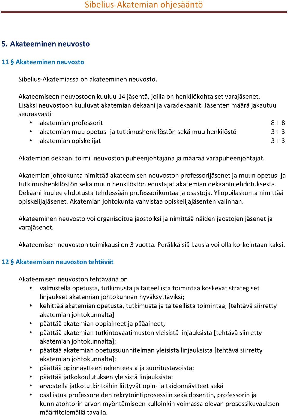 Jäsenten määrä jakautuu seuraavasti: akatemian professorit 8 + 8 akatemian muu opetus- ja tutkimushenkilöstön sekä muu henkilöstö 3 + 3 akatemian opiskelijat 3 + 3 Akatemian dekaani toimii neuvoston