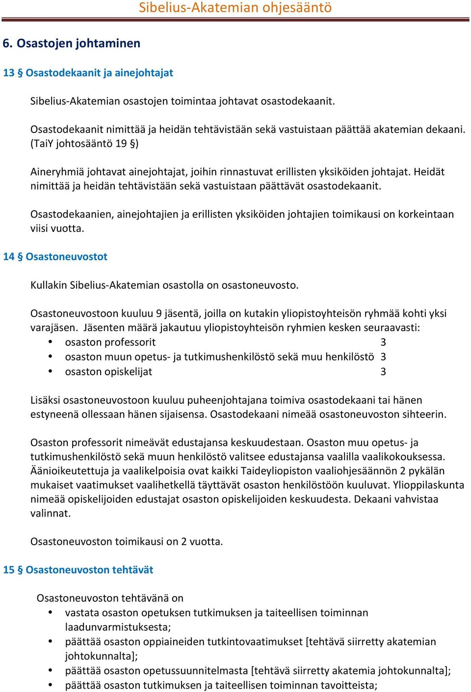 Heidät nimittää ja heidän tehtävistään sekä vastuistaan päättävät osastodekaanit. Osastodekaanien, ainejohtajien ja erillisten yksiköiden johtajien toimikausi on korkeintaan viisi vuotta.