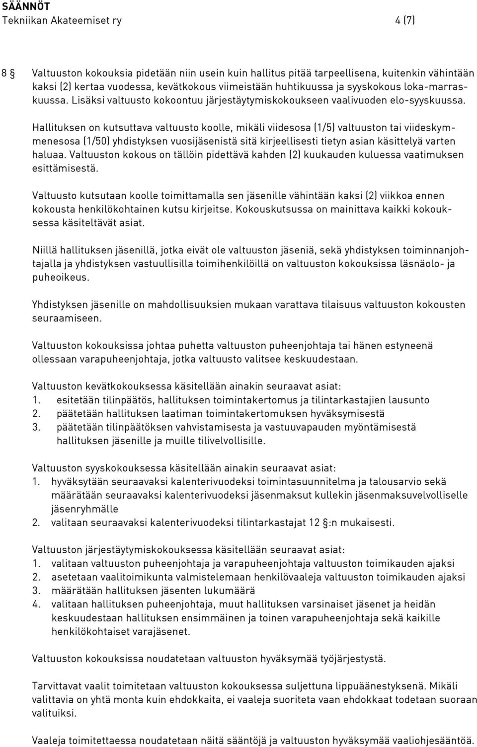 Hallituksen on kutsuttava valtuusto koolle, mikäli viidesosa (1/5) valtuuston tai viideskymmenesosa (1/50) yhdistyksen vuosijäsenistä sitä kirjeellisesti tietyn asian käsittelyä varten haluaa.