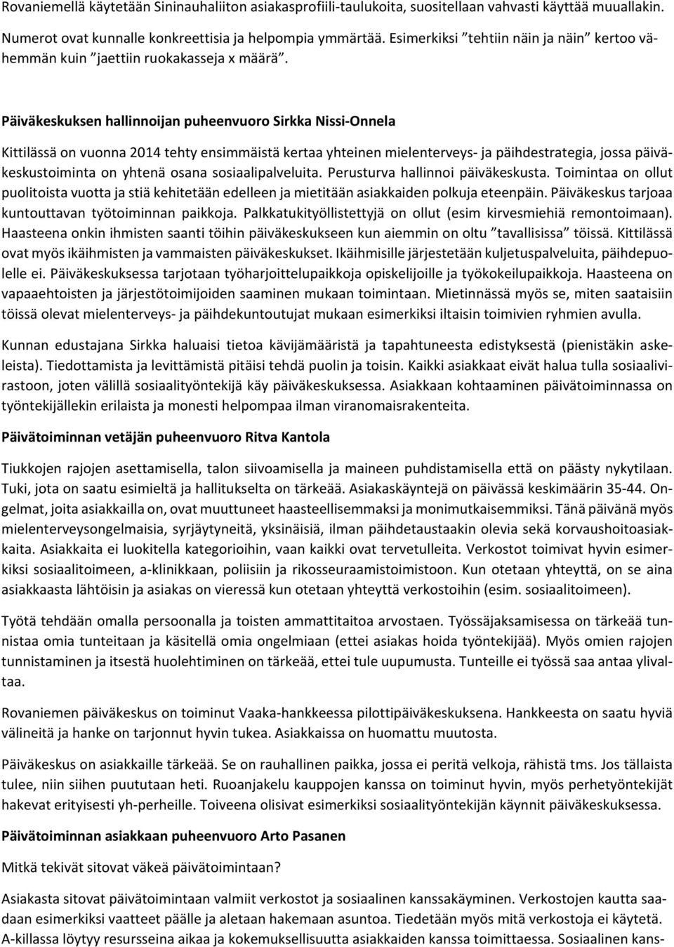 Päiväkeskuksen hallinnoijan puheenvuoro Sirkka Nissi Onnela Kittilässä on vuonna 2014 tehty ensimmäistä kertaa yhteinen mielenterveys ja päihdestrategia, jossa päiväkeskustoiminta on yhtenä osana