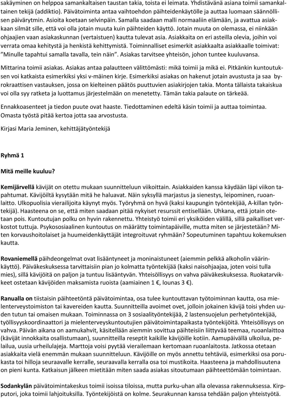 Samalla saadaan malli normaaliin elämään, ja avattua asiakkaan silmät sille, että voi olla jotain muuta kuin päihteiden käyttö.