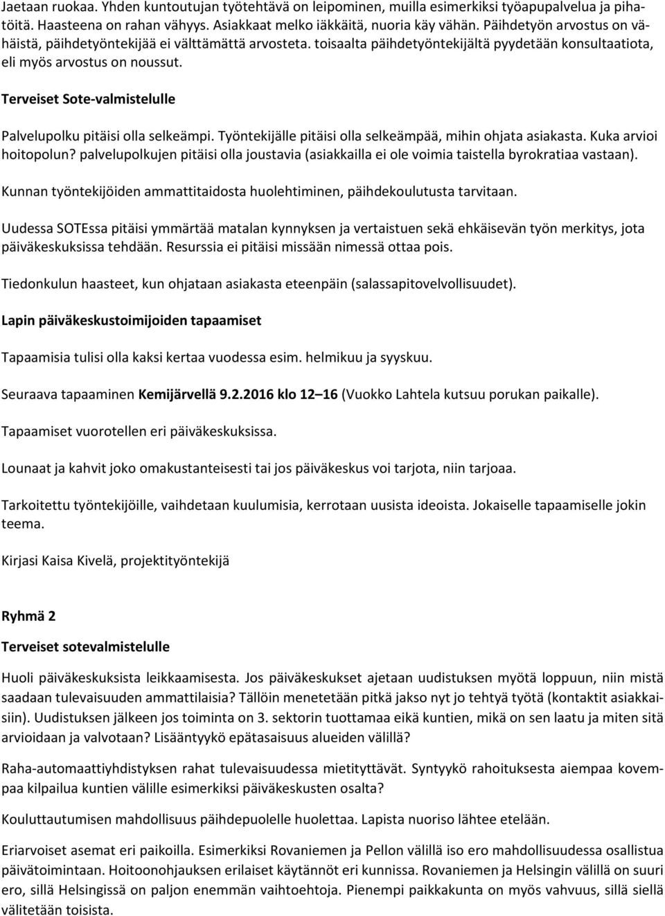 Terveiset Sote valmistelulle Palvelupolku pitäisi olla selkeämpi. Työntekijälle pitäisi olla selkeämpää, mihin ohjata asiakasta. Kuka arvioi hoitopolun?