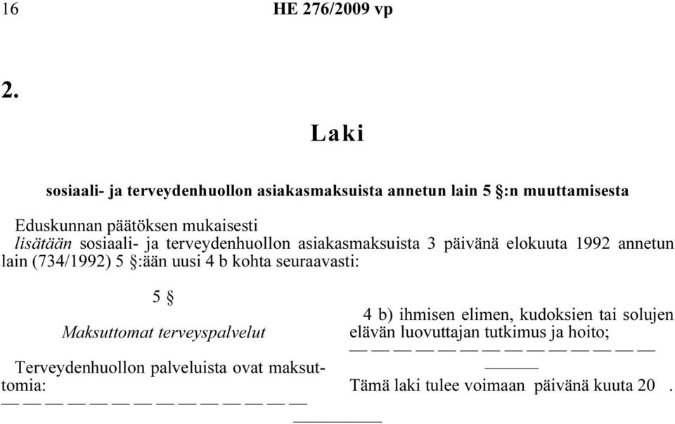 5 :ään uusi 4 b kohta seuraavasti: 5 Maksuttomat terveyspalvelut Terveydenhuollon palveluista ovat maksuttomia: 4