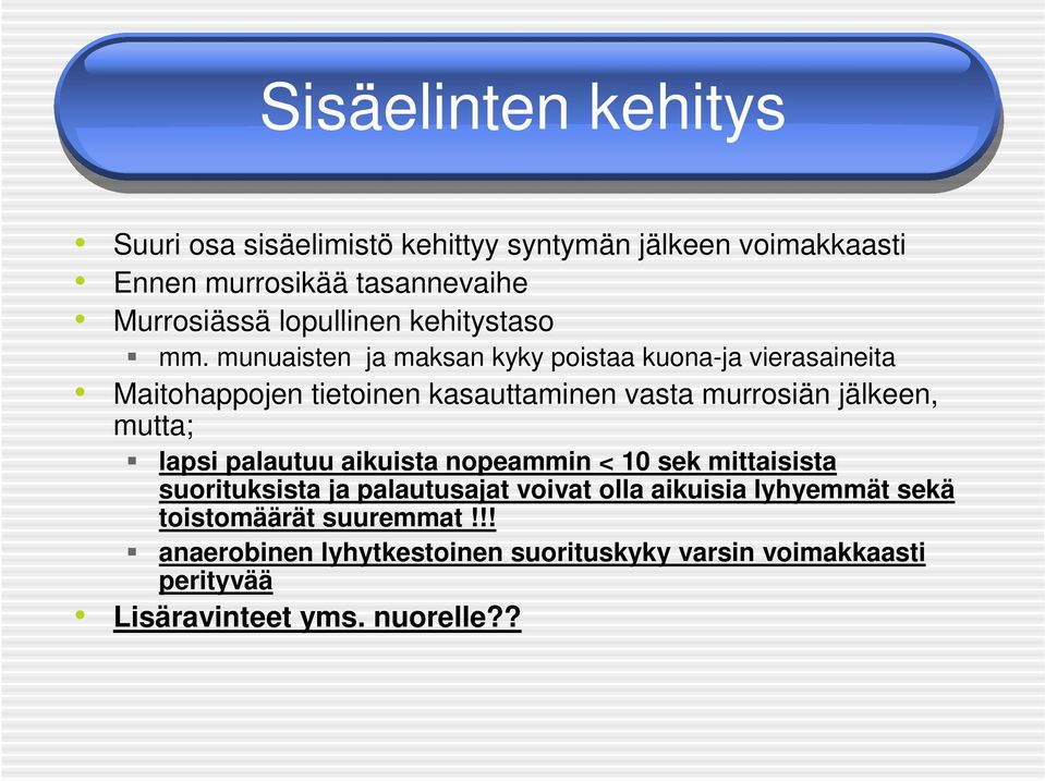 munuaisten ja maksan kyky poistaa kuona-ja vierasaineita Maitohappojen tietoinen kasauttaminen vasta murrosiän jälkeen, mutta;