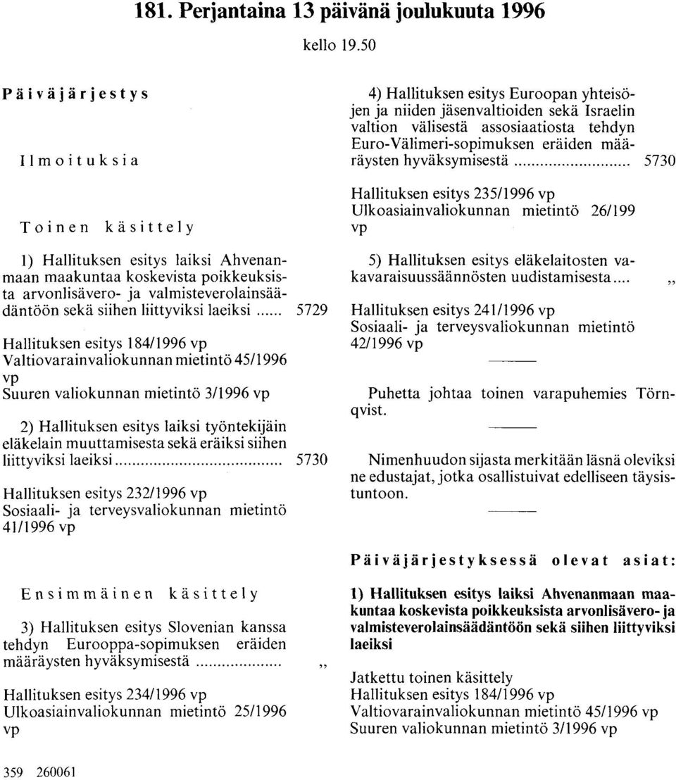 ..... 5729 Hallituksen esitys 18411996 vp Valtiovarainvaliokunnan mietintö 4511996 vp Suuren valiokunnan mietintö 3/1996 vp 2) Hallituksen esitys laiksi työntekijäin eläkelain muuttamisesta sekä