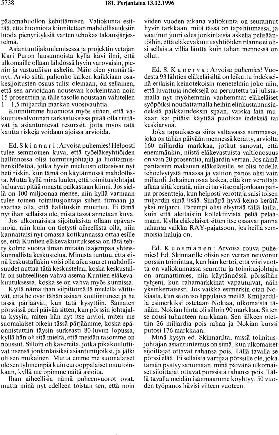 Arvio siitä, paljonko kaiken kaikkiaan osakesijoitusten osuus tulisi olemaan, on sellainen, että sen arvioidaan nousevan korkeintaan noin 15 prosenttiin ja tälle tasolle noustaan vähitellen 1-1,5