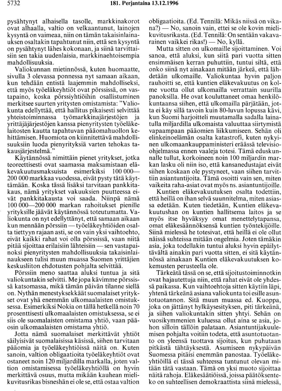 pysähtynyt lähes kokonaan, ja siinä tarvittaisiin sen takia uudenlaisia, markkinaehtoisempia mahdollisuuksia.