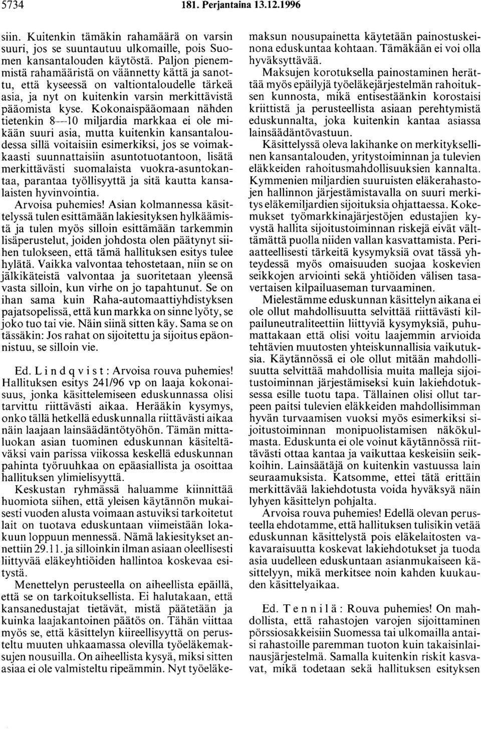 Kokonaispääomaan nähden tietenkin 8-10 miljardia markkaa ei ole mikään suuri asia, mutta kuitenkin kansantaloudessa sillä voitaisiin esimerkiksi, jos se voimakkaasti suunnattaisiin asuntotuotantoon,