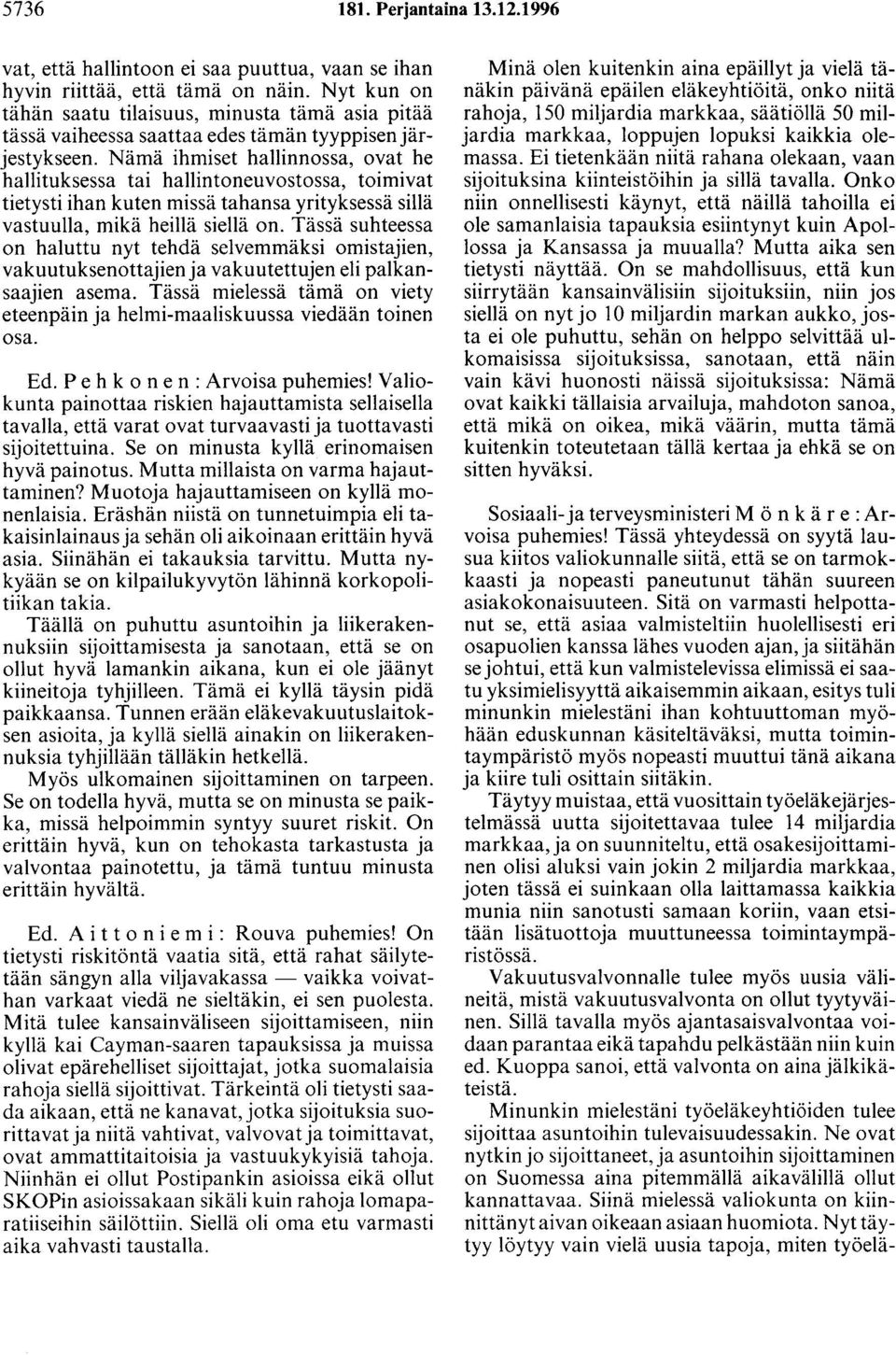 Nämä ihmiset hallinnossa, ovat he hallituksessa tai hallintoneuvostossa, toimivat tietysti ihan kuten missä tahansa yrityksessä sillä vastuulla, mikä heillä siellä on.