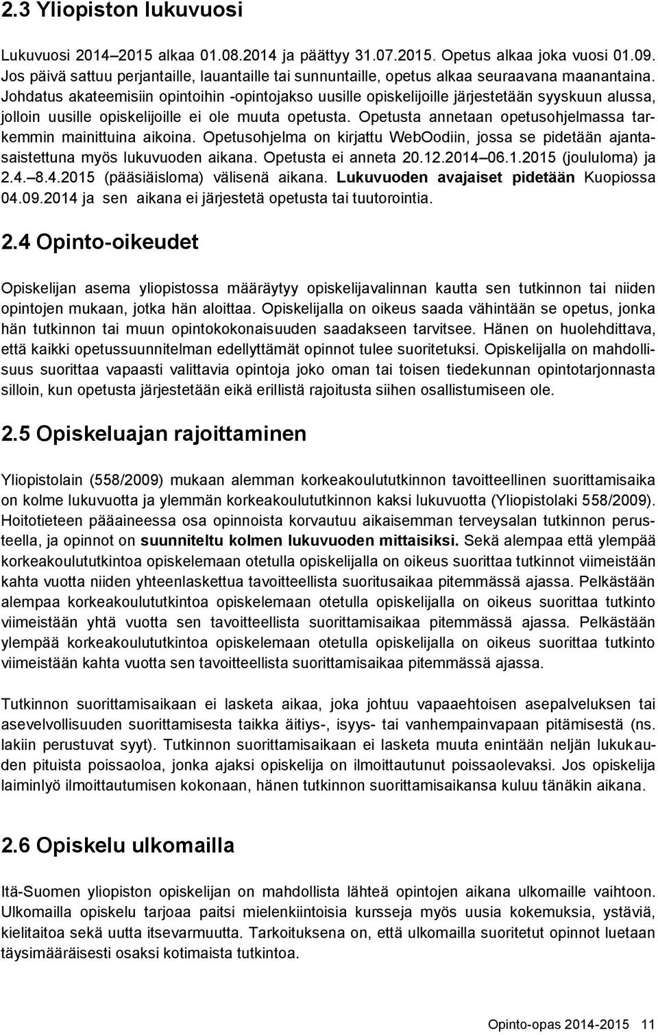 Johdatus akateemisiin opintoihin -opintojakso uusille opiskelijoille järjestetään syyskuun alussa, jolloin uusille opiskelijoille ei ole muuta opetusta.