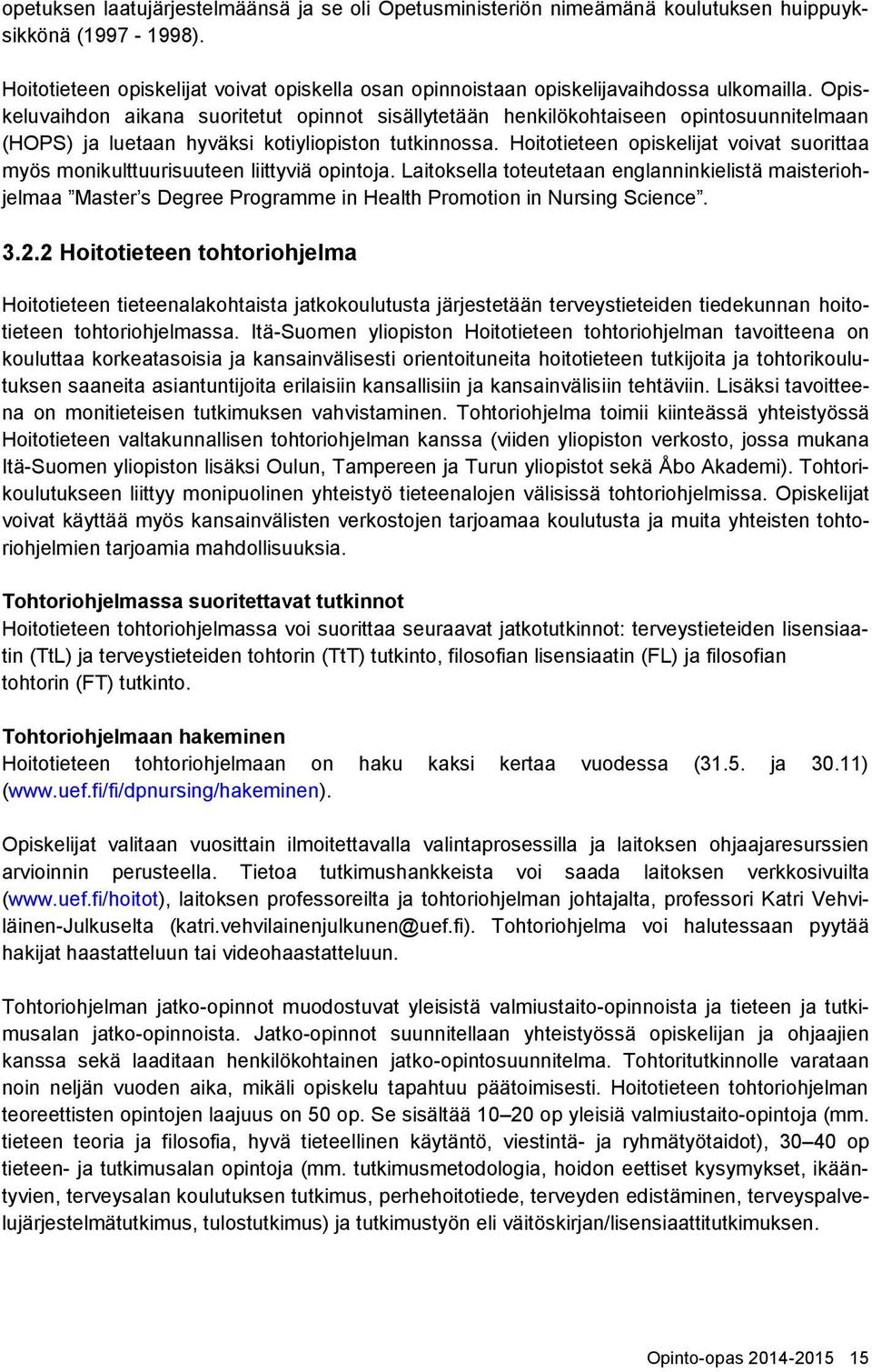 Opiskeluvaihdon aikana suoritetut opinnot sisällytetään henkilökohtaiseen opintosuunnitelmaan (HOPS) ja luetaan hyväksi kotiyliopiston tutkinnossa.