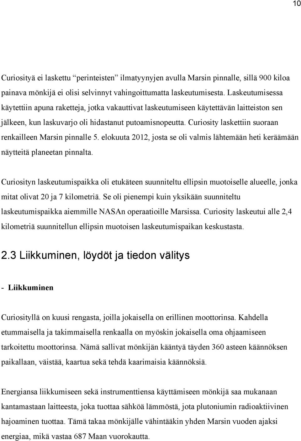 Curiosity laskettiin suoraan renkailleen Marsin pinnalle 5. elokuuta 2012, josta se oli valmis lähtemään heti keräämään näytteitä planeetan pinnalta.