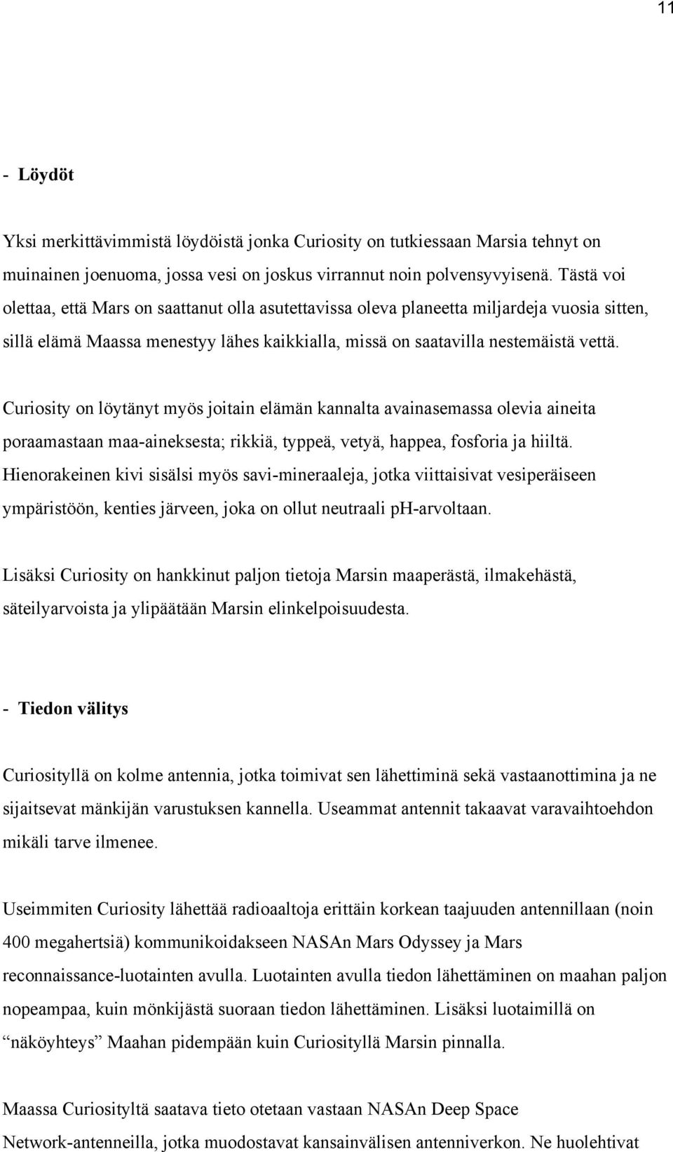 Curiosity on löytänyt myös joitain elämän kannalta avainasemassa olevia aineita poraamastaan maa aineksesta; rikkiä, typpeä, vetyä, happea, fosforia ja hiiltä.