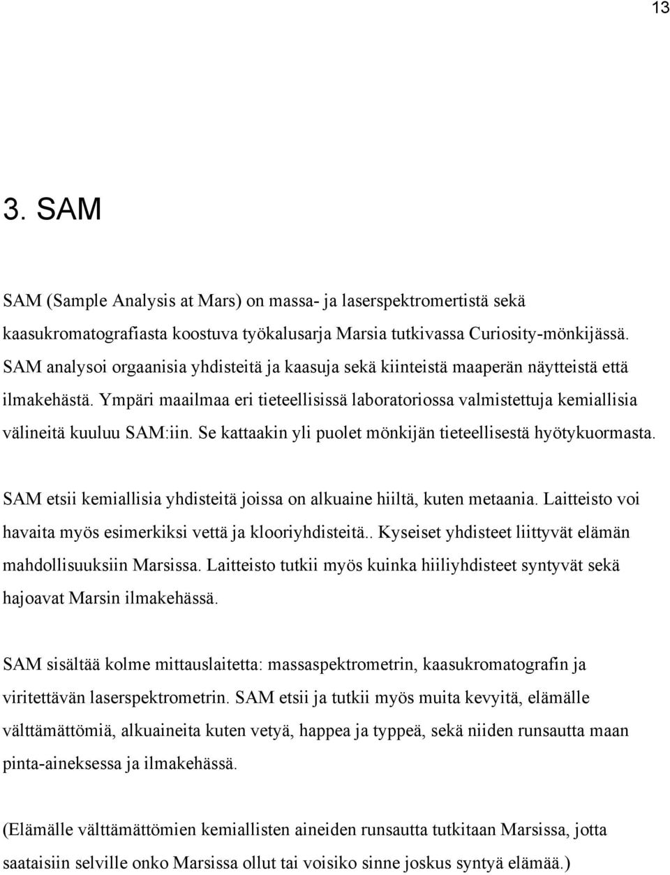 Ympäri maailmaa eri tieteellisissä laboratoriossa valmistettuja kemiallisia välineitä kuuluu SAM:iin. Se kattaakin yli puolet mönkijän tieteellisestä hyötykuormasta.