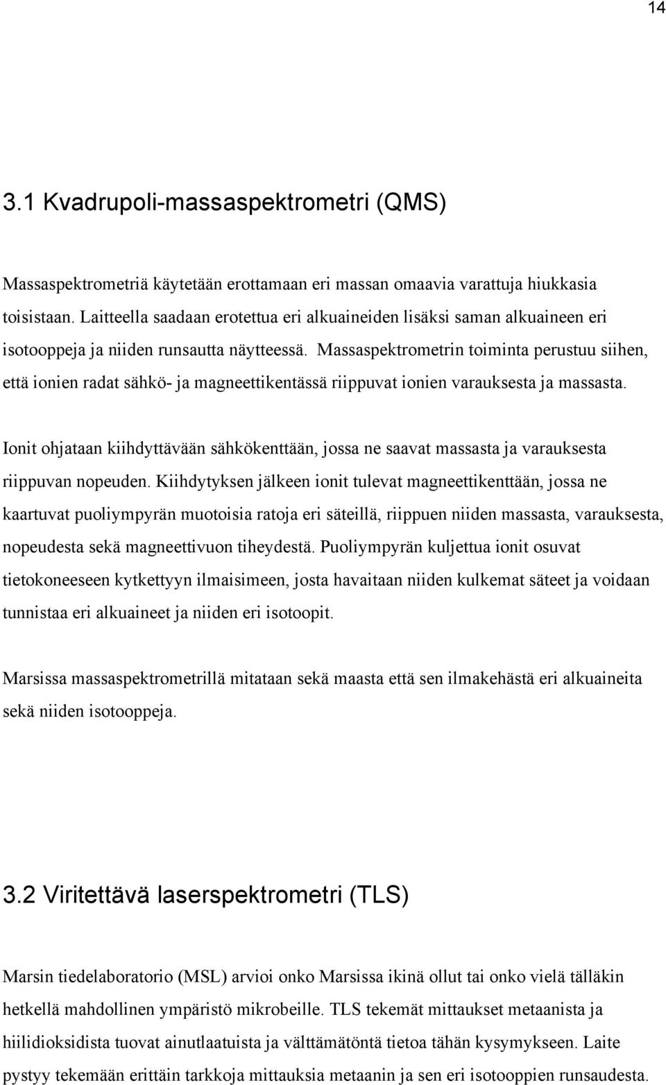 Massaspektrometrin toiminta perustuu siihen, että ionien radat sähkö ja magneettikentässä riippuvat ionien varauksesta ja massasta.