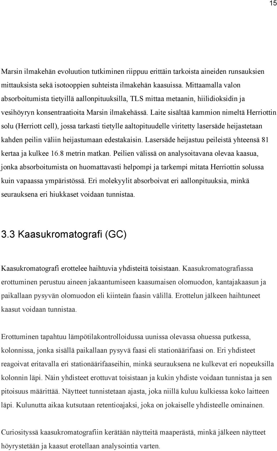 Laite sisältää kammion nimeltä Herriottin solu (Herriott cell), jossa tarkasti tietylle aaltopituudelle viritetty lasersäde heijastetaan kahden peilin väliin heijastumaan edestakaisin.