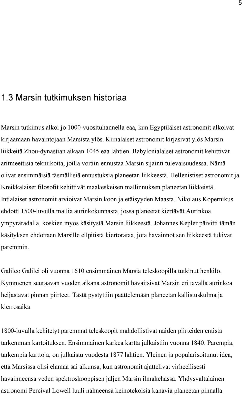Babylonialaiset astronomit kehittivät aritmeettisia tekniikoita, joilla voitiin ennustaa Marsin sijainti tulevaisuudessa. Nämä olivat ensimmäisiä täsmällisiä ennustuksia planeetan liikkeestä.