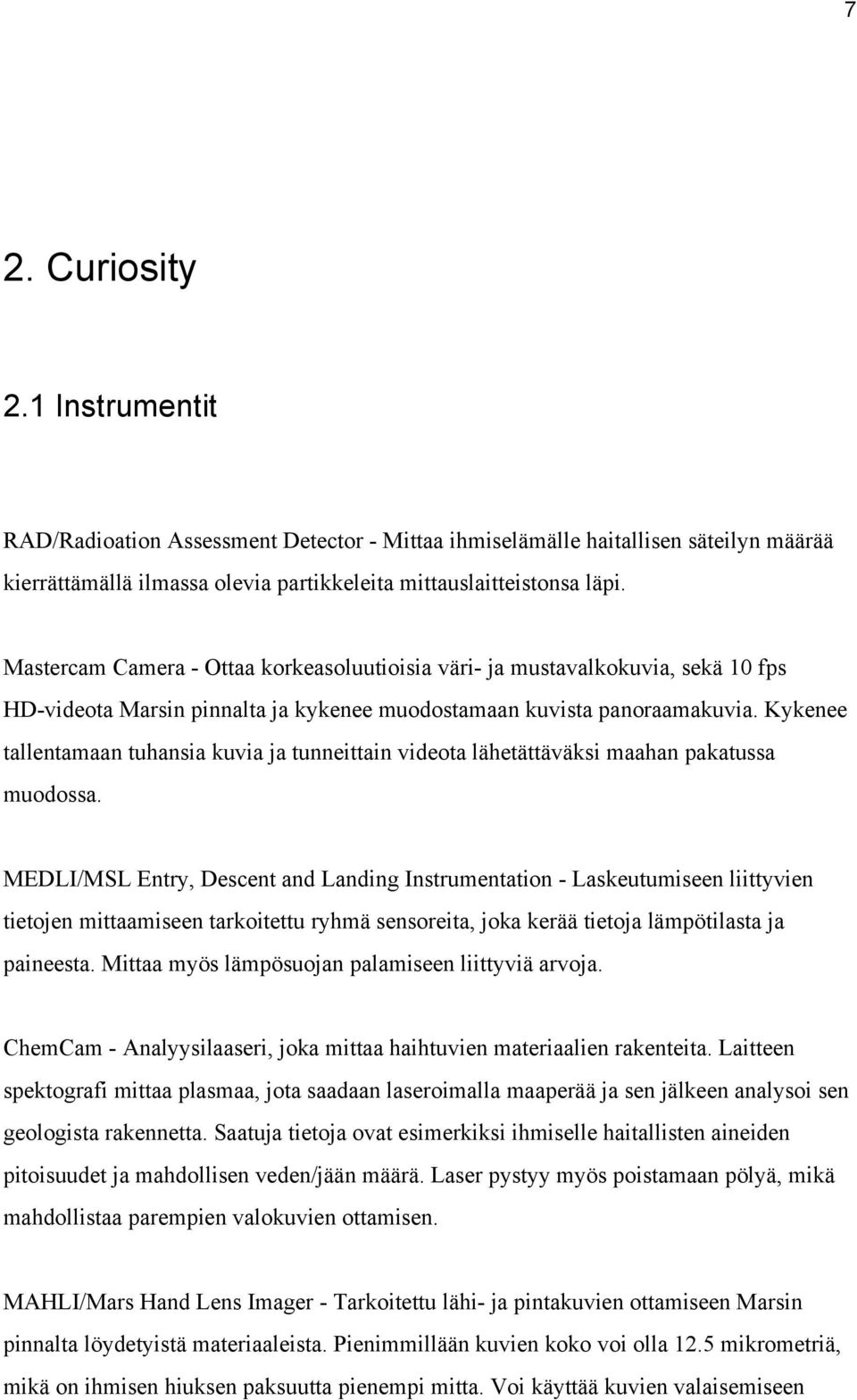 Kykenee tallentamaan tuhansia kuvia ja tunneittain videota lähetättäväksi maahan pakatussa muodossa.